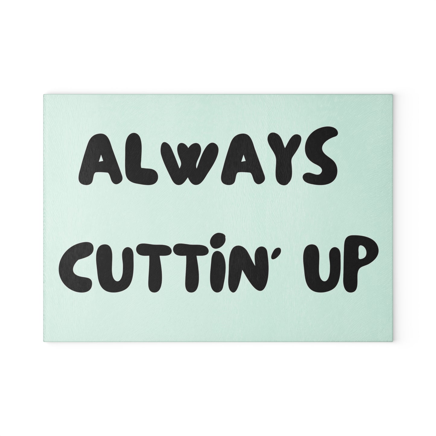 Always Cuttin’ Up- Glass Cutting Board