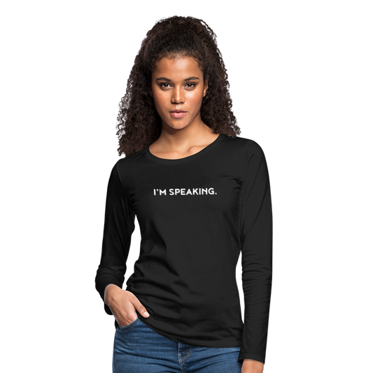 I’m Speaking. ~ Women's Premium Long Sleeve T-Shirt - black