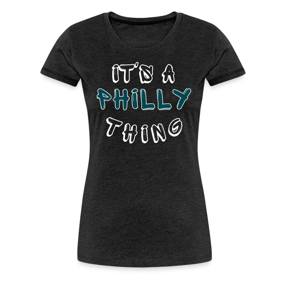 CUSTOM: It's a Philly Thing - Women’s Premium T-Shirt - charcoal grey