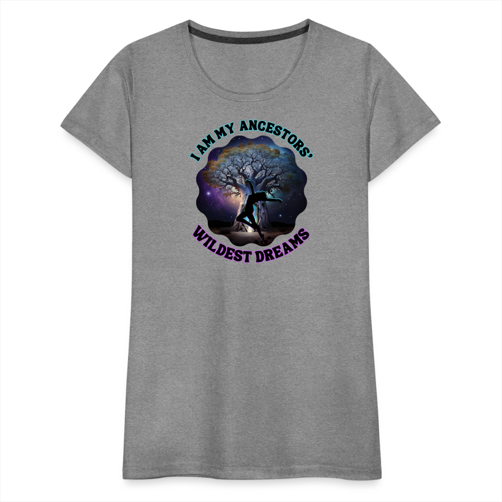 My Ancestors' Wildest Dreams - Women’s Premium T-Shirt - heather gray