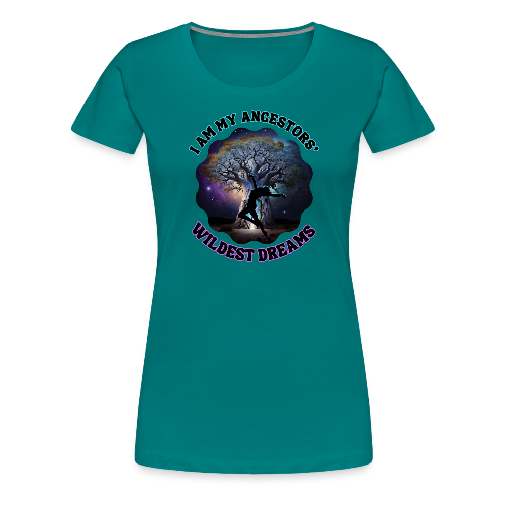 My Ancestors' Wildest Dreams - Women’s Premium T-Shirt - teal