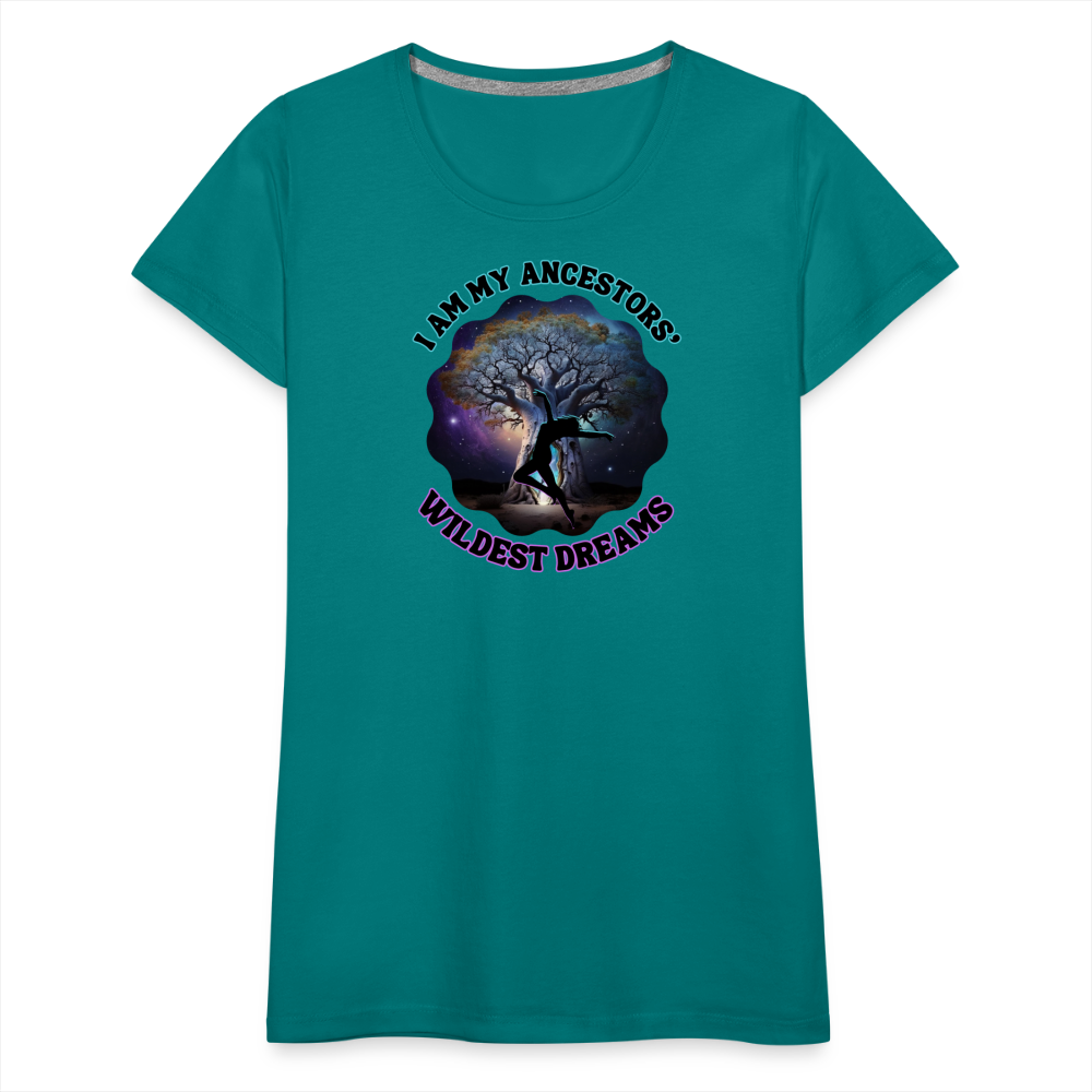 My Ancestors' Wildest Dreams - Women’s Premium T-Shirt - teal