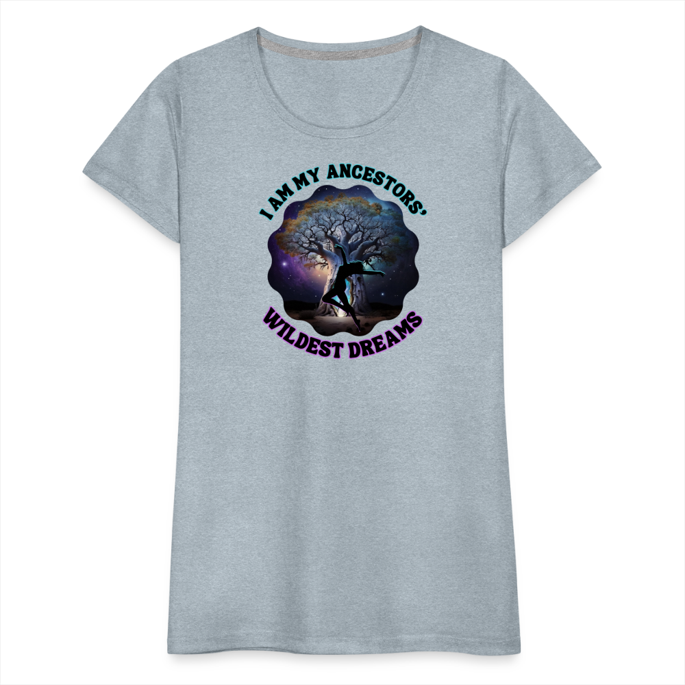 My Ancestors' Wildest Dreams - Women’s Premium T-Shirt - heather ice blue